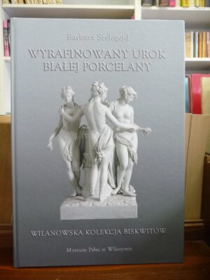 Wyrafinowany urok białej porcelany. Wilanowska kolekcja biskwitów.