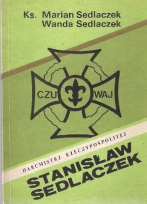 Harcmistrz Rzeczypospolitej Stanisław Sedlaczek (w 50-tą rocznicę śmierci)