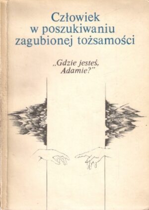 Człowiek w poszukiwaniu zagubionej tożsamości - Gdzie jesteś Adamie? (tom I)