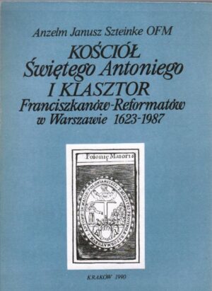 Kościół Świętego Antoniego i Klasztor Franciszkanów-Reformatorów w Warszawie 1623-1987