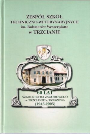 Zespół Szkół Techniczno-Weterynaryjnych im. Bohaterów Westerplatte w Trzcianie [60 lat szkolnictwa zawodowego w Trzcianie k/