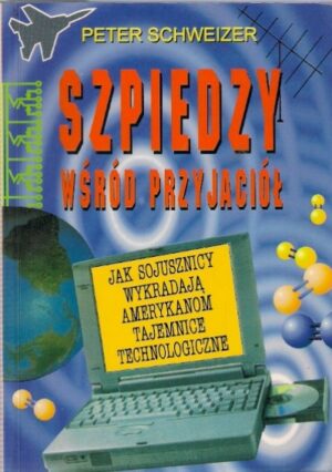 Szpiedzy wśród przyjaciół - Jak sojusznicy wykradają amerykanom tajemnice technologiczne