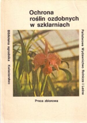 Biblioteka ogrodnika - Kwiaciarstwo: Ochrona roślin ozdobnych w szklarniach