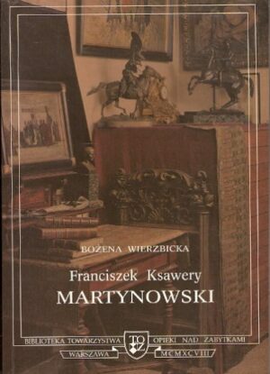Franciszek Ksawery Martynowski. Polihistor, teoretyk restauracji zabytków, krytyk sztuki