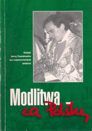 Modlitwa za Polskę. Ksiądz Jerzy Popiełuszko we wspomnieniach bliskich