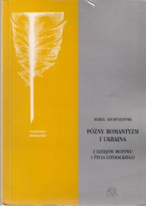 Późny romantyzm i Ukraina -  Z dziejów motywu i życia literackiego
