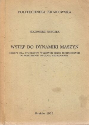 Wstęp do dynamiki maszyn. Skrypt dla studentów wyższych szkół technicznych do przedmiotu drgania mechaniczne