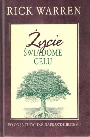 Życie świadome celu. Po co ja tutaj tak naprawdę jestem?