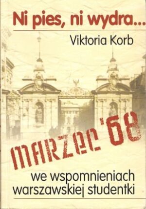 Ni pies, ni wydra... Marzec 68 we wspomnieniach warszawskiej studentki