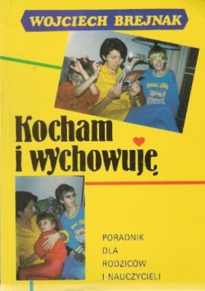 Kocham i wychowuję - poradnik dla rodziców i nauczycieli
