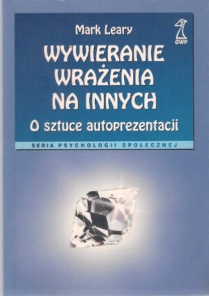 Wywieranie wrażenia na innych - O sztuce autoprezentacji
