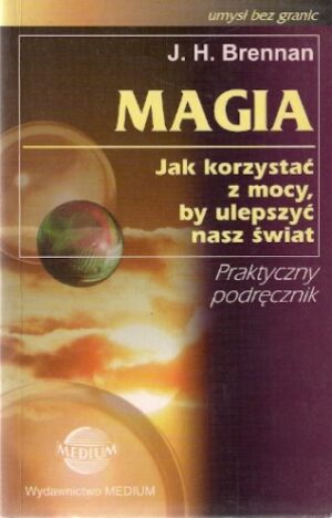 Magia - Jak korzystać z mocy, by ulepszyć nasz świat - Praktyczny podręcznik