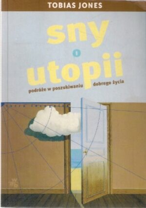 Sny o utopii - Podróże w poszukiwaniu dobrego życia