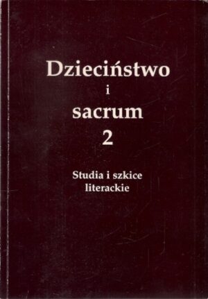 Dzieciństwo i sacrum 2 - Studia i szkice literackie