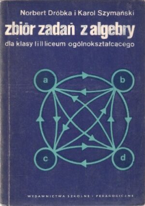 Zbiór zadań z algebry dla klasy I i II liceum ogólnokształcącego
