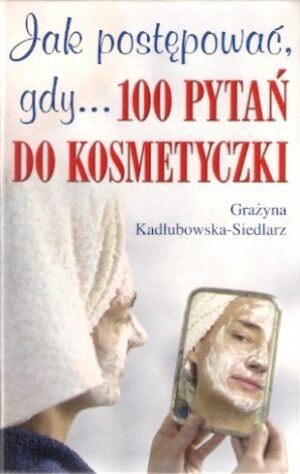 Jak postępować gdy... 100 pytań do kosmetyczki