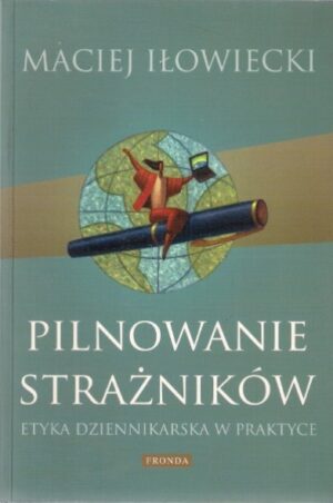 Pilnowanie strażników - Etyka dziennikarstwa w praktyce