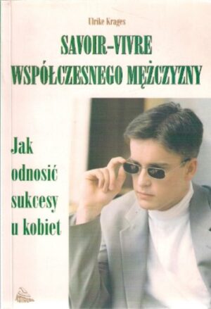 Savoir-vivre współczesnego mężczyzny. Jak odnosić sukcesy u kobiet