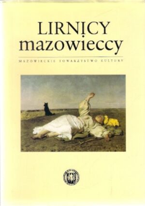 Lirnicy mazowieccy - Antologia wierszy o Mazowszu (Tom I) lata 1569-1918
