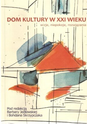 Dom Kultury w XXI wieku - wizje, niepokoje, rozwiązania