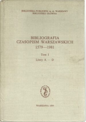 Bibliografia Czasopism Warszawskich 1579-1981, Tom 1. Litery A-D