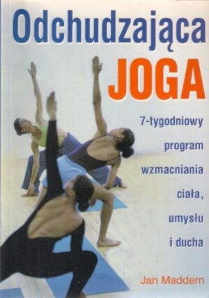 Odchudzająca joga. 7-tygodniowy program wzmacniania ciała, umysłu i ducha