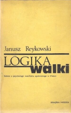 Logika walki - Szkice z psychologii konfliktu społecznego w Polsce