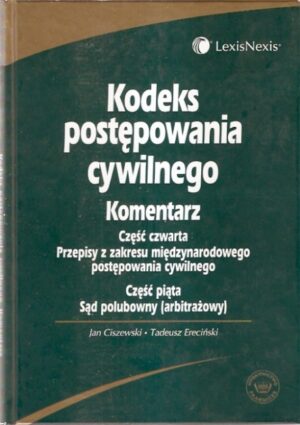 Kodeks postępowania cywilnego - komentarz [cz. IV: Przepisy z zakresu międzynarodowego postępowania cywilnego; cz. V: Sąd polu