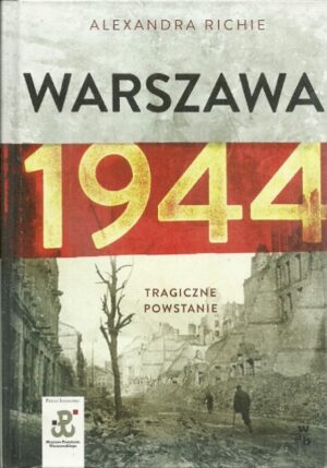 Warszawa 1944. Tragiczne Powstanie.