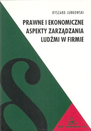 Prawne i ekonomiczne aspekty zarządzania ludźmi w firmie