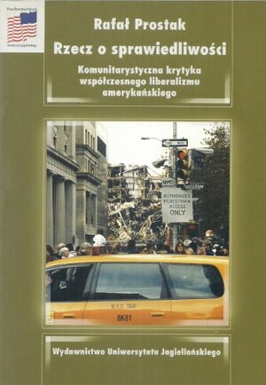 Rzecz o sprawiedliwości. Komunitarystyczna krytyka współczesnego liberalizmu amerykańskiego.