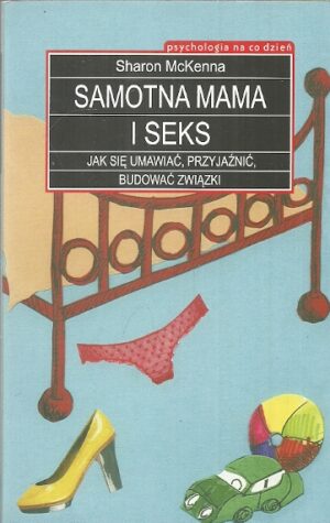 Samotna mama i seks. Jak się umawiać, przyjaźnić, budować związki.