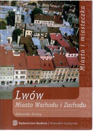 Lwów. Miasto Wschodu i Zachodu.