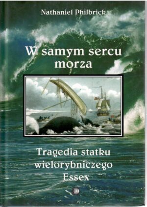 W samym sercu morza. Tragedia statku wielorybniczego Essex.