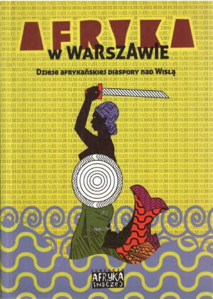Afryka w Warszawie. Dzieje afrykańskiej diaspory nad Wisłą.