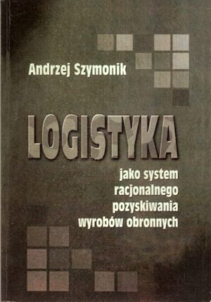 Logistyka jako system racjonalnego pozyskiwania wyrobów obronnych