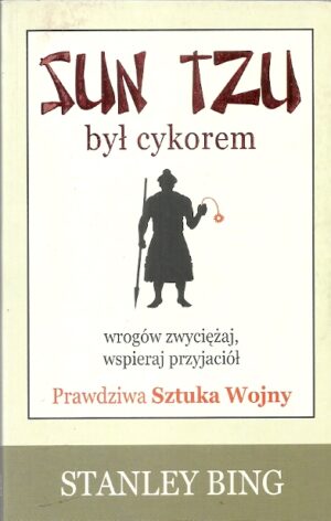 Sun Tzu był cykorem. Wrogów zwyciężaj, wspieraj przyjaciół. Prawdziwa Sztuka Wojny.