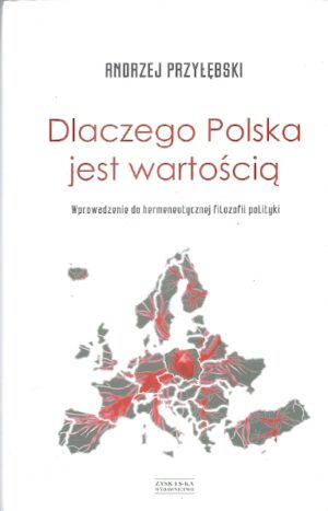 Dlaczego Polska jest wartością. Wprowadzenie do hermeneutycznej filozofii polityki.