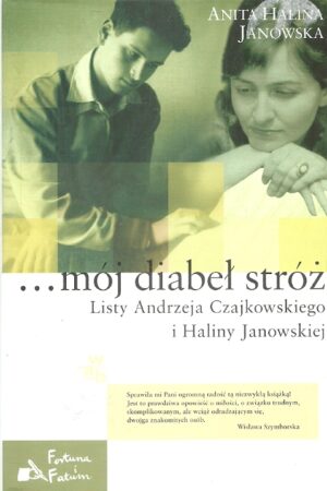 ...mój diabeł stróż. Listy Andrzeja Czajkowskiego i Haliny Janowskiej.