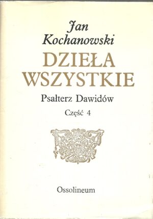 Dzieła wszystkie. Wydanie sejmowe tom I Psałterz Dawidów część 4: Melodiae na Psałterz polski przez Mikołaja Gomółkę uczynione
