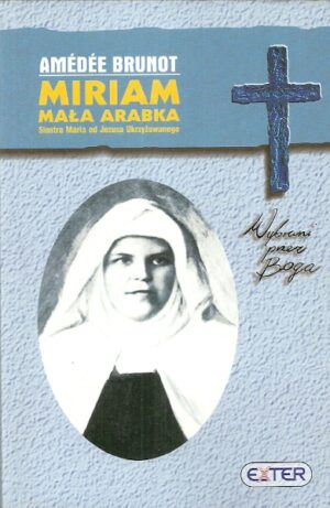 Wybrani przez Boga: Miriam. Mała Arabka. Siostra Maria od Jezusa Ukrzyżowanego.