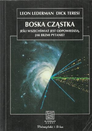 Boska cząstka. Jeśli wrzechświat jest odpowiedzią, jak brzmi pytanie?