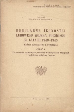 Reguralne jednostki Ludowego Wojska Polskiego w latach 1943-1945. Krótki informator historyczny część 1: Formowanie reguralnych jednostek Ludowych Sił Zbrojnych i ważniejsze działania bojowe.
