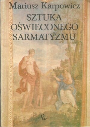 Sztuka oświeconego sarmatyzmu. Antykizacja i klasycyzacja w środowisku warszawskim czasów Jana III.