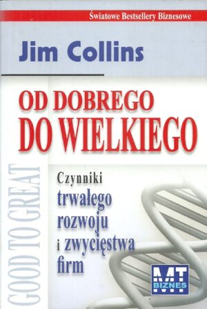 Od dobrego do wielkiego. Czynniki trwałego rozwoju i zwycięstwa firm.