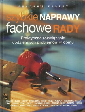 Szybkie naprawy, fachowe rady. Praktyczne rozwiązania codziennych problemów w domu.