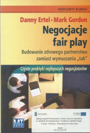 Negocjacje fair play. Budowanie zdrowego partnerstwa zamiast wymuszania ,,tak".