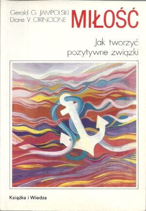 Miłość. Jak tworzyć pozytywne związki.