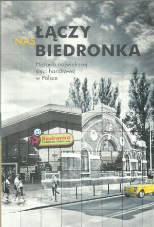 Łączy nas Biedronka. Historia największej sieci handlowej w Polsce.