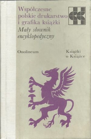 Współczesne polskie drukarstwo i grafika książki. Mały słownik encyklopedyczny.